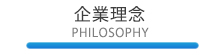 企業理念 -PHILOSOPHY-